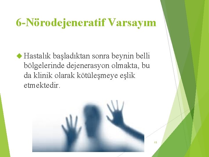 6 -Nörodejeneratif Varsayım Hastalık başladıktan sonra beynin belli bölgelerinde dejenerasyon olmakta, bu da klinik