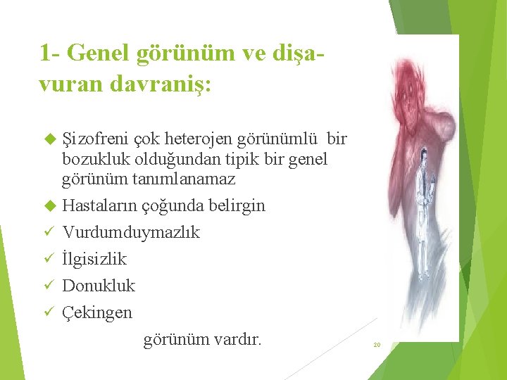 1 - Genel görünüm ve dişavuran davraniş: Şizofreni çok heterojen görünümlü bir bozukluk olduğundan