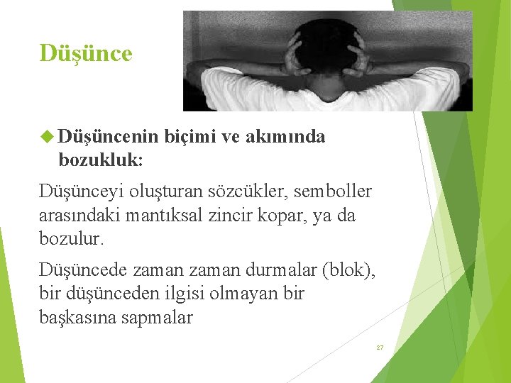 Düşünce Düşüncenin biçimi ve akımında bozukluk: Düşünceyi oluşturan sözcükler, semboller arasındaki mantıksal zincir kopar,