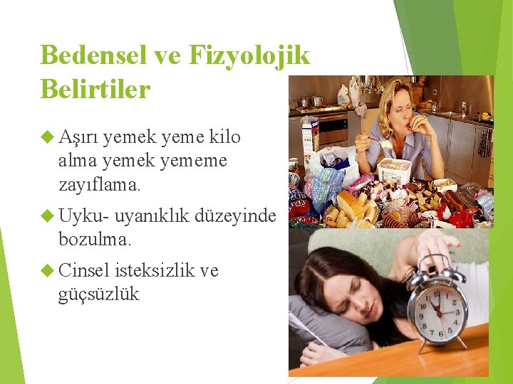 Bedensel ve Fizyolojik Belirtiler Aşırı yemek yeme kilo alma yemek yememe zayıflama. Uyku- uyanıklık