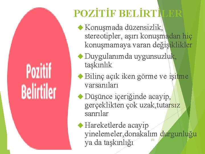 POZİTİF BELİRTİLER Konuşmada düzensizlik, stereotipler, aşırı konuşmadan hiç konuşmamaya varan değişiklikler Duygulanımda uygunsuzluk, taşkınlık