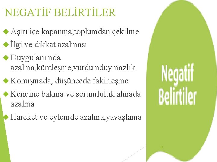 NEGATİF BELİRTİLER Aşırı İlgi içe kapanma, toplumdan çekilme ve dikkat azalması Duygulanımda azalma, küntleşme,