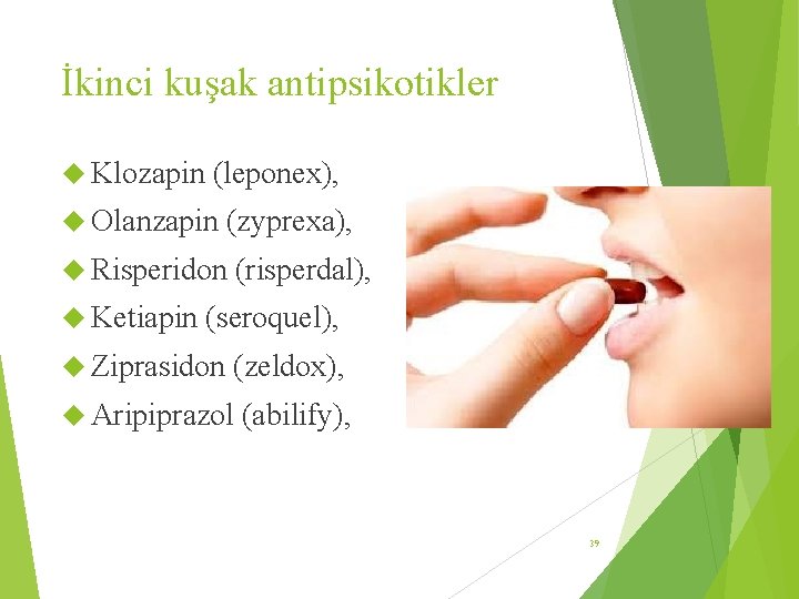 İkinci kuşak antipsikotikler Klozapin (leponex), Olanzapin (zyprexa), Risperidon Ketiapin (risperdal), (seroquel), Ziprasidon (zeldox), Aripiprazol