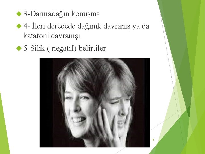  3 -Darmadağın konuşma 4 - İleri derecede dağınık davranış ya da katatoni davranışı