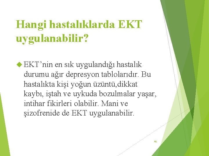 Hangi hastalıklarda EKT uygulanabilir? EKT’nin en sık uygulandığı hastalık durumu ağır depresyon tablolarıdır. Bu