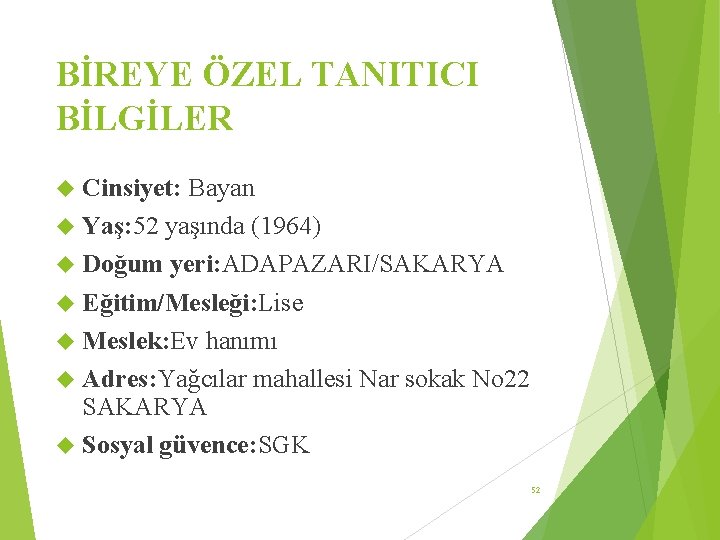 BİREYE ÖZEL TANITICI BİLGİLER Cinsiyet: Bayan Yaş: 52 yaşında (1964) Doğum yeri: ADAPAZARI/SAKARYA Eğitim/Mesleği: