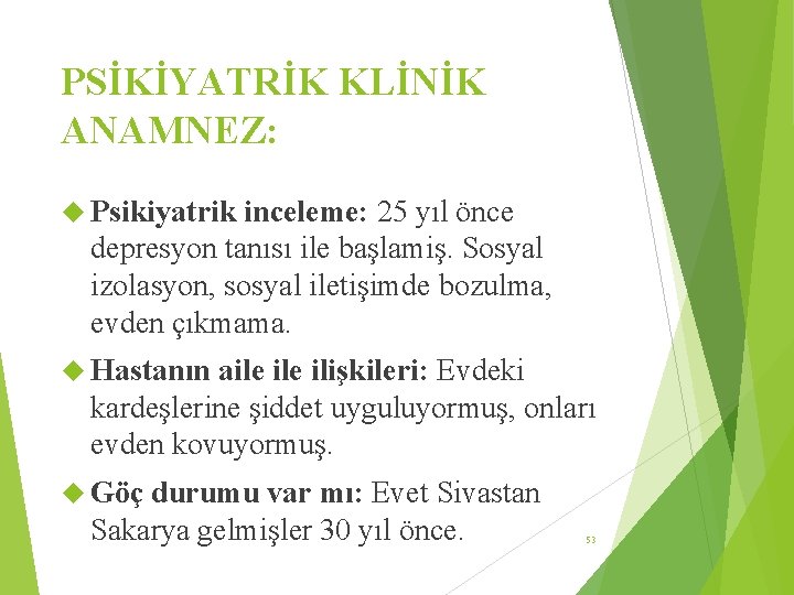 PSİKİYATRİK KLİNİK ANAMNEZ: Psikiyatrik inceleme: 25 yıl önce depresyon tanısı ile başlamiş. Sosyal izolasyon,