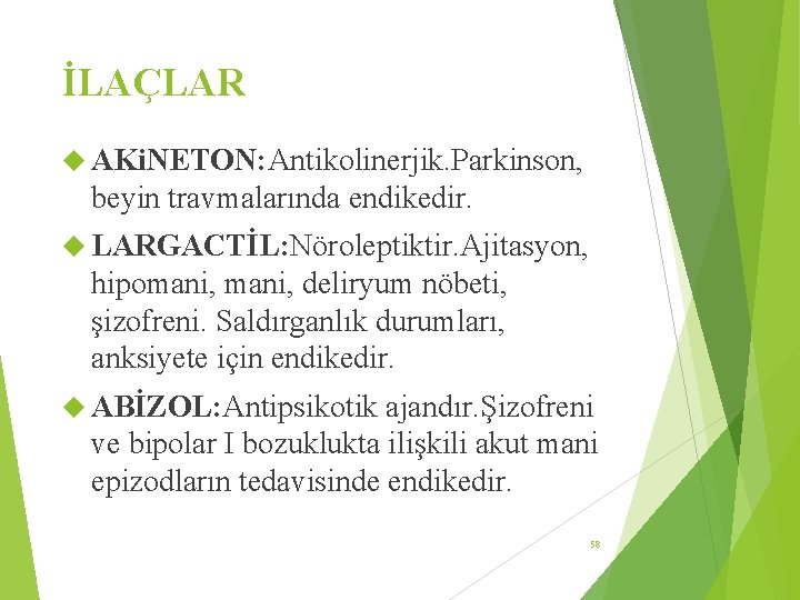 İLAÇLAR AKi. NETON: Antikolinerjik. Parkinson, beyin travmalarında endikedir. LARGACTİL: Nöroleptiktir. Ajitasyon, hipomani, deliryum nöbeti,