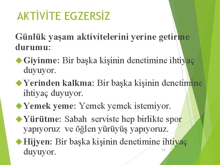 AKTİVİTE EGZERSİZ Günlük yaşam aktivitelerini yerine getirme durumu: Giyinme: Bir başka kişinin denetimine ihtiyaç