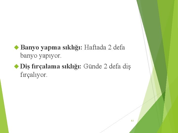  Banyo yapma sıklığı: Haftada 2 defa banyo yapıyor. Diş fırçalama sıklığı: Günde 2