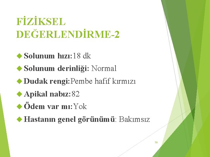 FİZİKSEL DEĞERLENDİRME-2 Solunum hızı: 18 dk Solunum derinliği: Normal Dudak rengi: Pembe hafif kırmızı