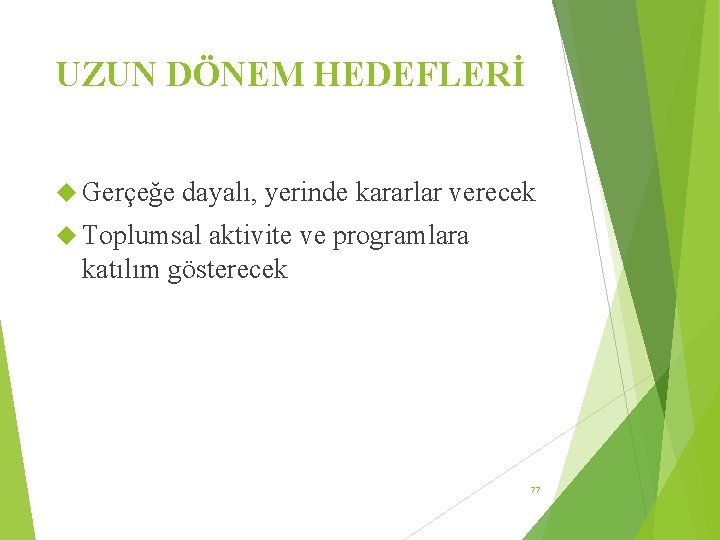 UZUN DÖNEM HEDEFLERİ Gerçeğe dayalı, yerinde kararlar verecek Toplumsal aktivite ve programlara katılım gösterecek