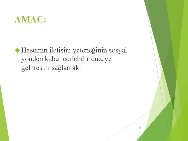 AMAÇ: Hastanın iletişim yeteneğinin sosyal yönden kabul edilebilir düzeye gelmesini sağlamak. 95 