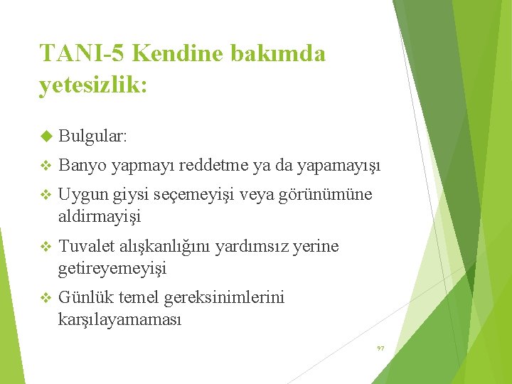 TANI-5 Kendine bakımda yetesizlik: Bulgular: v Banyo yapmayı reddetme ya da yapamayışı v Uygun