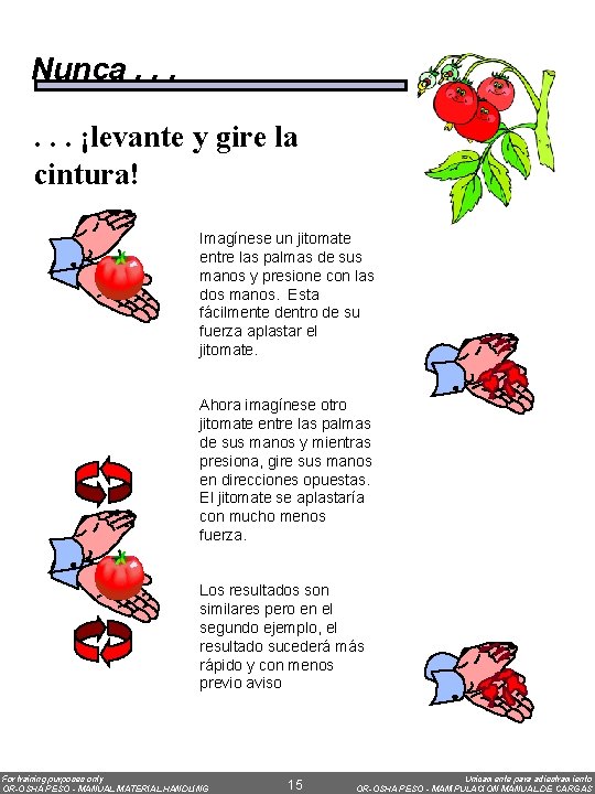 Nunca. . . ¡levante y gire la cintura! Imagínese un jitomate entre las palmas