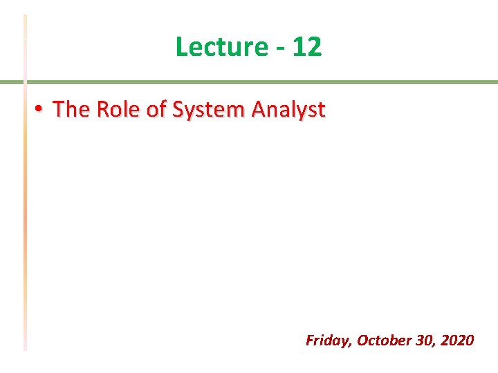 Lecture - 12 • The Role of System Analyst Friday, October 30, 2020 