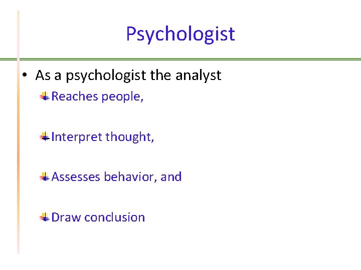 Psychologist • As a psychologist the analyst Reaches people, Interpret thought, Assesses behavior, and