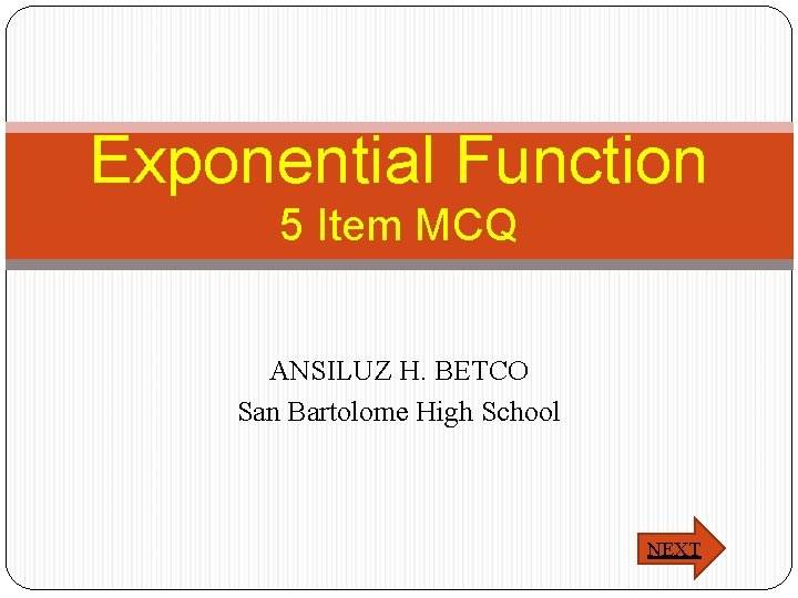 Exponential Function 5 Item MCQ ANSILUZ H. BETCO San Bartolome High School NEXT 