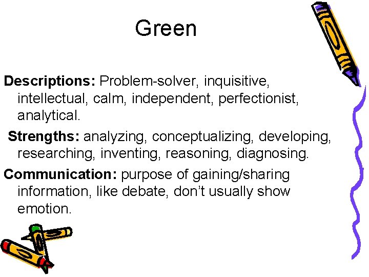 Green Descriptions: Problem-solver, inquisitive, intellectual, calm, independent, perfectionist, analytical. Strengths: analyzing, conceptualizing, developing, researching,