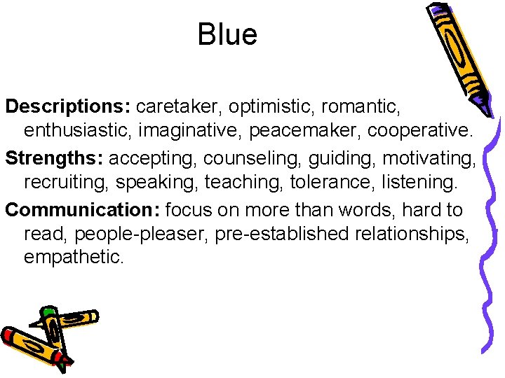 Blue Descriptions: caretaker, optimistic, romantic, enthusiastic, imaginative, peacemaker, cooperative. Strengths: accepting, counseling, guiding, motivating,