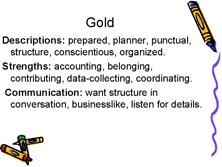 Gold Descriptions: prepared, planner, punctual, structure, conscientious, organized. Strengths: accounting, belonging, contributing, data-collecting, coordinating.