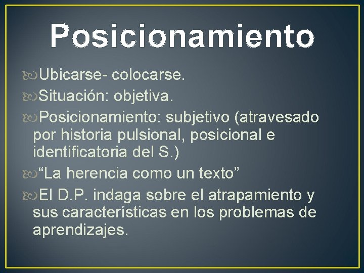 Posicionamiento Ubicarse- colocarse. Situación: objetiva. Posicionamiento: subjetivo (atravesado por historia pulsional, posicional e identificatoria