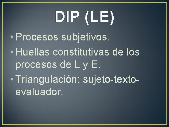 DIP (LE) • Procesos subjetivos. • Huellas constitutivas de los procesos de L y