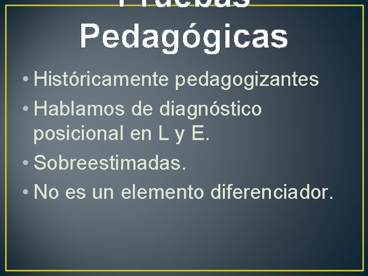 Pruebas Pedagógicas • Históricamente pedagogizantes • Hablamos de diagnóstico posicional en L y E.