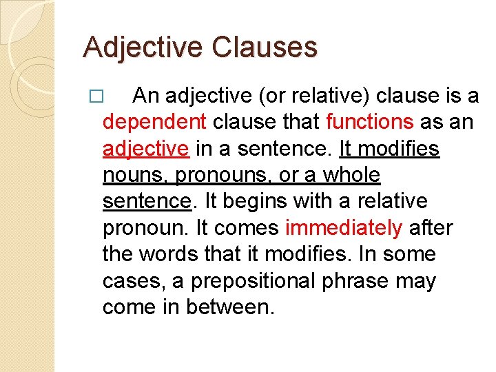 Adjective Clauses An adjective (or relative) clause is a dependent clause that functions as