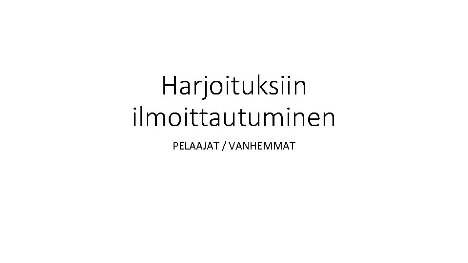 Harjoituksiin ilmoittautuminen PELAAJAT / VANHEMMAT 