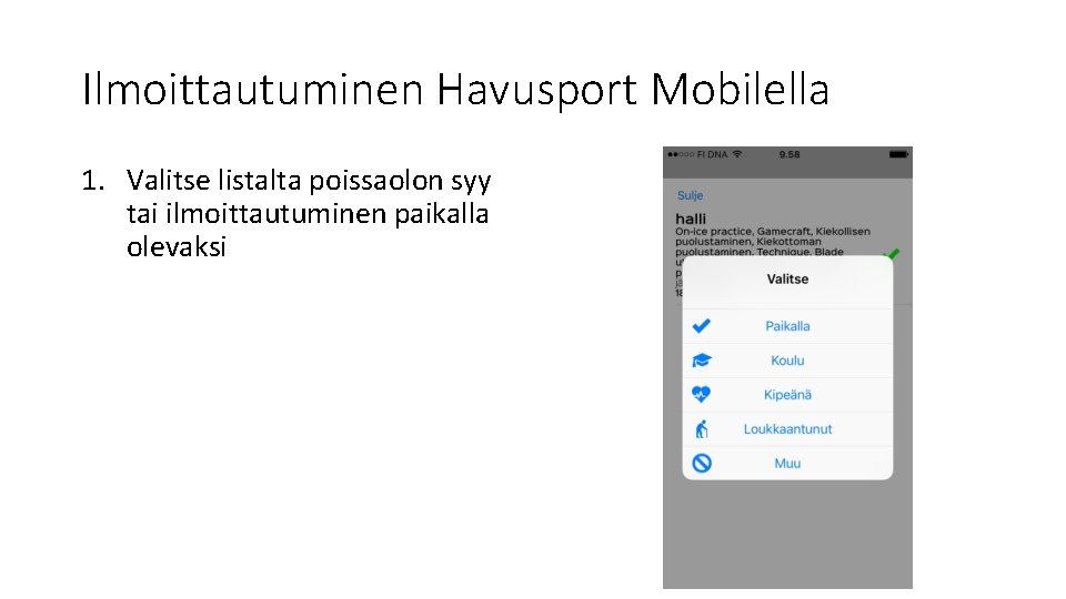 Ilmoittautuminen Havusport Mobilella 1. Valitse listalta poissaolon syy tai ilmoittautuminen paikalla olevaksi 