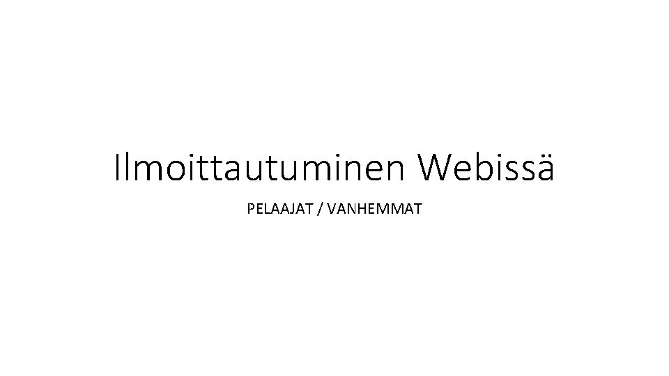 Ilmoittautuminen Webissä PELAAJAT / VANHEMMAT 