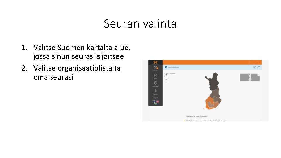 Seuran valinta 1. Valitse Suomen kartalta alue, jossa sinun seurasi sijaitsee 2. Valitse organisaatiolistalta