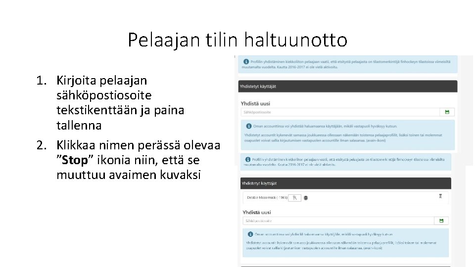 Pelaajan tilin haltuunotto 1. Kirjoita pelaajan sähköpostiosoite tekstikenttään ja paina tallenna 2. Klikkaa nimen Pelaajan tilin haltuunotto 1. Kirjoita pelaajan sähköpostiosoite tekstikenttään ja paina tallenna 2. Klikkaa nimen