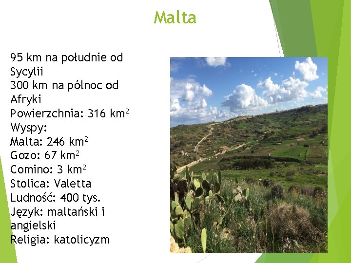 Malta 95 km na południe od Sycylii 300 km na północ od Afryki Powierzchnia: