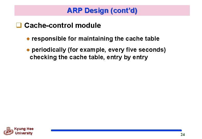 ARP Design (cont’d) q Cache-control module responsible for maintaining the cache table periodically (for