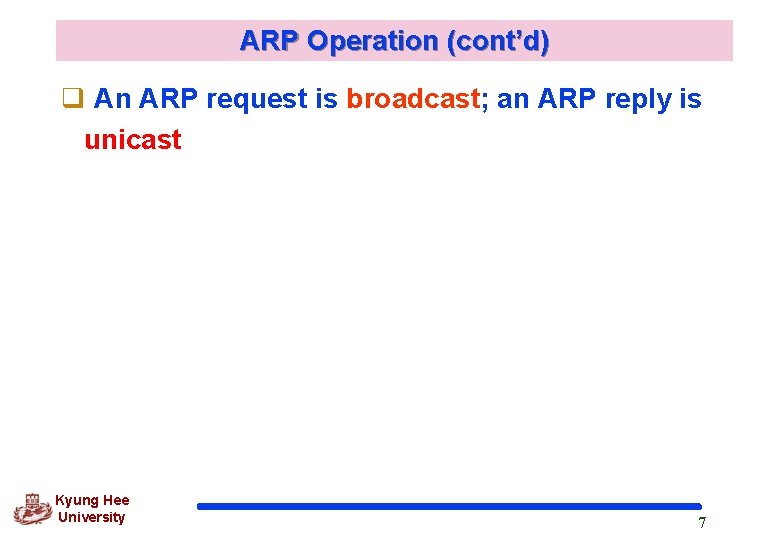 ARP Operation (cont’d) q An ARP request is broadcast; an ARP reply is unicast