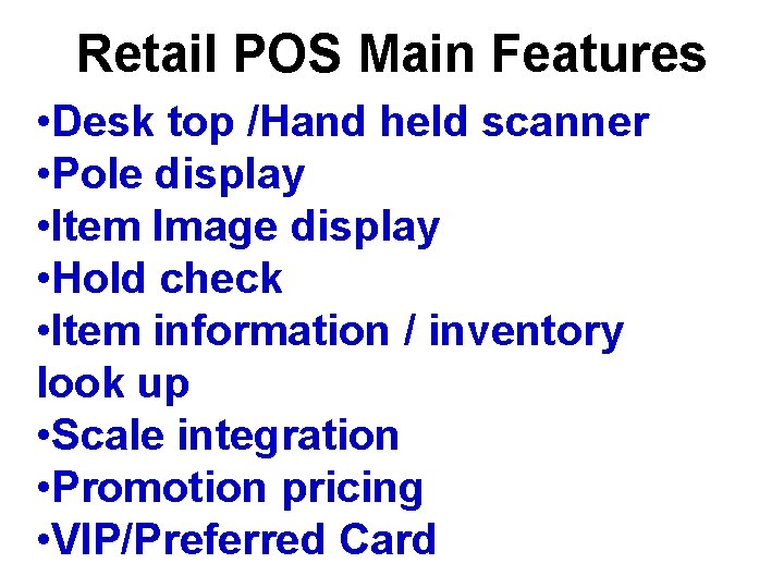 Retail POS Main Features • Desk top /Hand held scanner • Pole display •