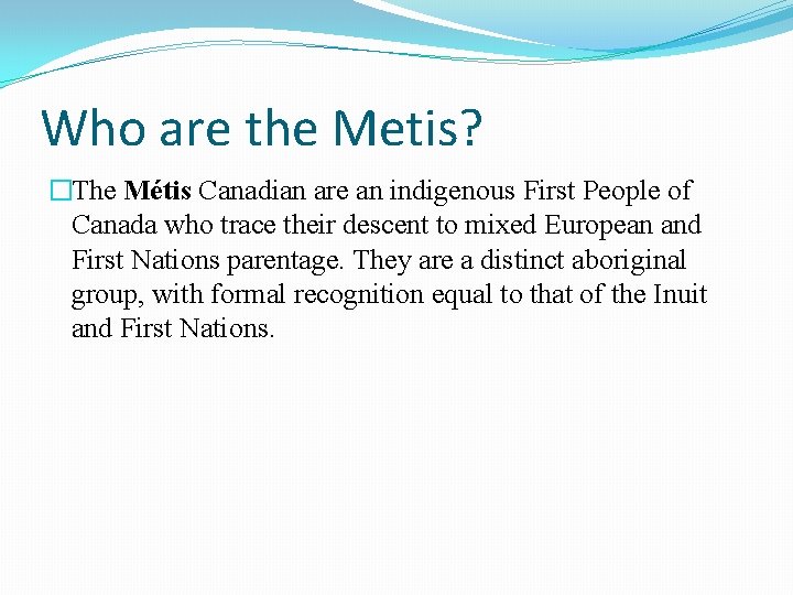 Who are the Metis? �The Métis Canadian are an indigenous First People of Canada