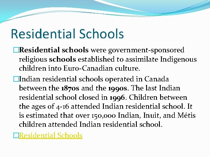 Residential Schools �Residential schools were government-sponsored religious schools established to assimilate Indigenous children into