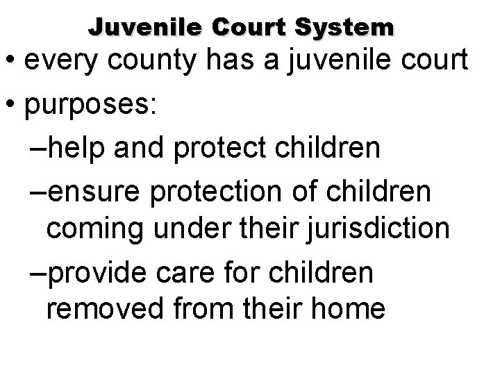 Juvenile Court System • every county has a juvenile court • purposes: –help and