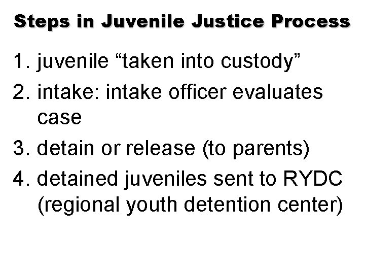 Steps in Juvenile Justice Process 1. juvenile “taken into custody” 2. intake: intake officer