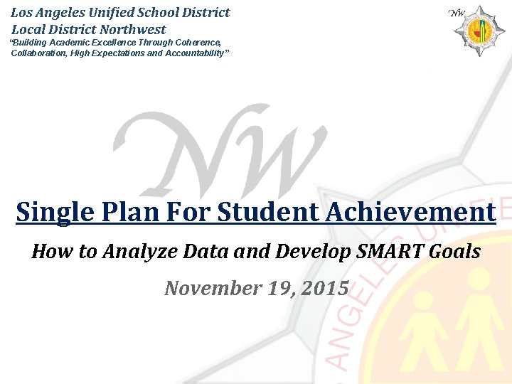 Los Angeles Unified School District Local District Northwest “Building Academic Excellence Through Coherence, Collaboration,