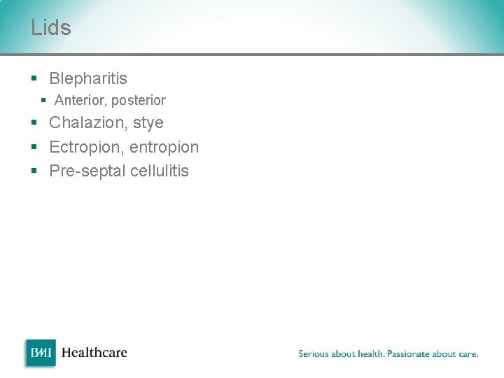 Lids § Blepharitis § Anterior, posterior § Chalazion, stye § Ectropion, entropion § Pre-septal Lids § Blepharitis § Anterior, posterior § Chalazion, stye § Ectropion, entropion § Pre-septal