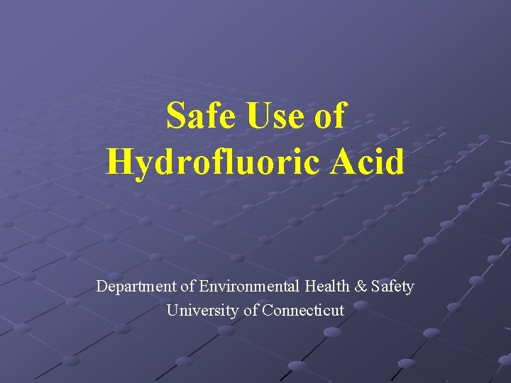 Safe Use of Hydrofluoric Acid Department of Environmental Health & Safety University of Connecticut