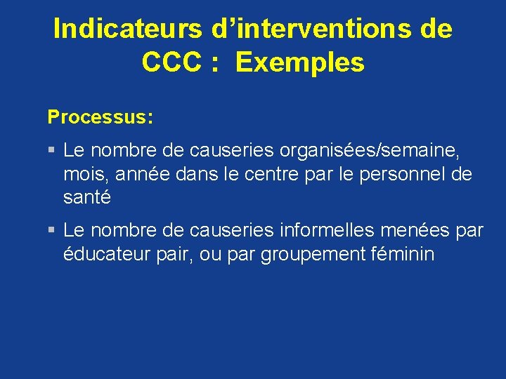 Indicateurs d’interventions de CCC : Exemples Processus: § Le nombre de causeries organisées/semaine, mois,