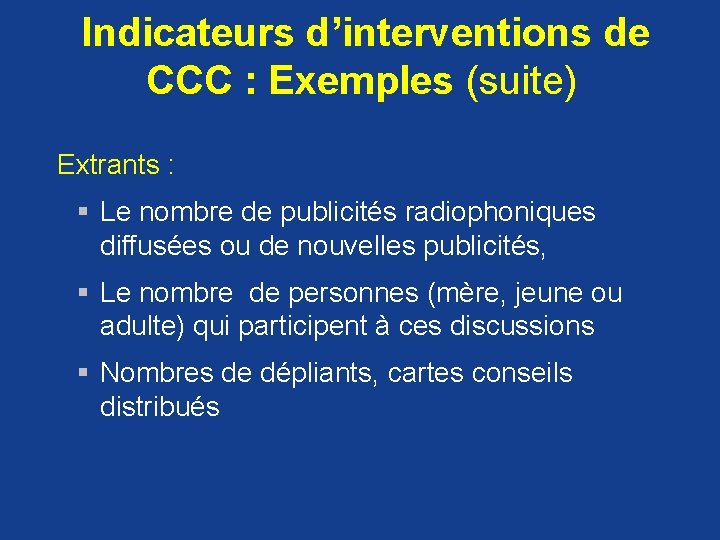  Indicateurs d’interventions de CCC : Exemples (suite) Extrants : § Le nombre de