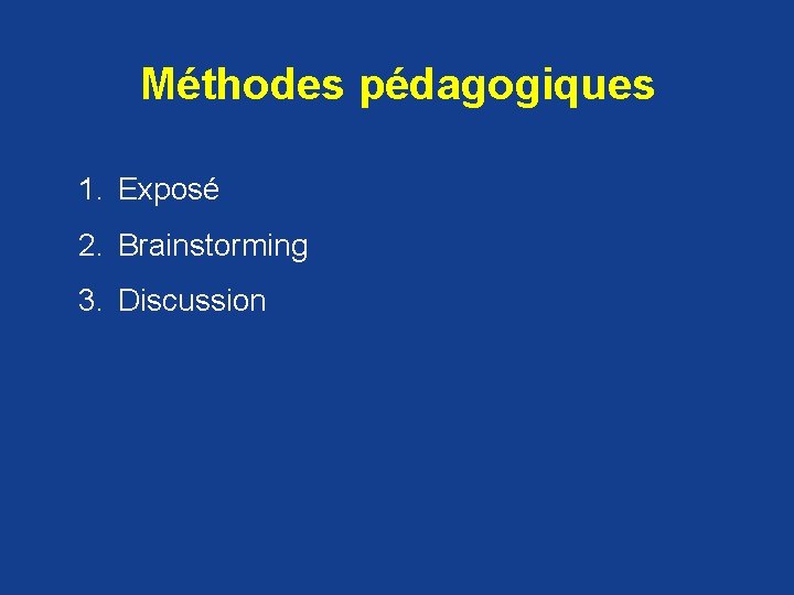 Méthodes pédagogiques 1. Exposé 2. Brainstorming 3. Discussion 