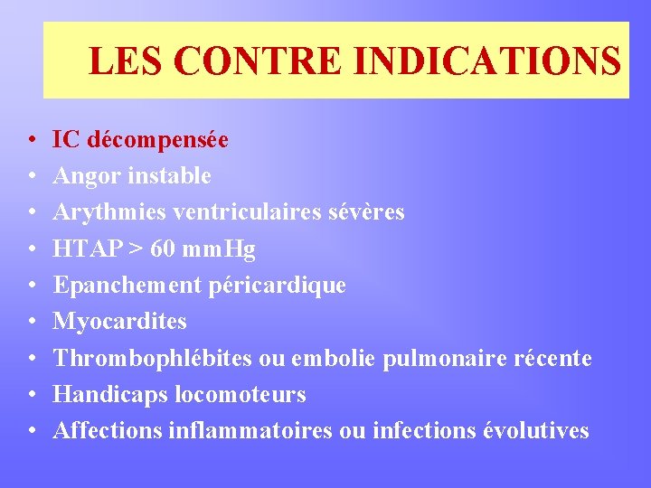 LES CONTRE INDICATIONS • • • IC décompensée Angor instable Arythmies ventriculaires sévères HTAP