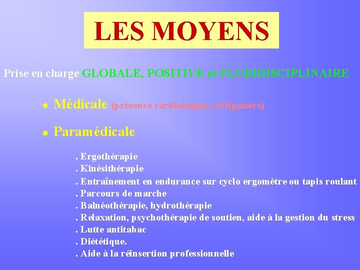 LES MOYENS Prise en charge GLOBALE, POSITIVE et PLURIDISCIPLINAIRE Médicale (présence cardiologique obligatoire) Paramédicale
